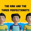 The King and the Three Perfectionists